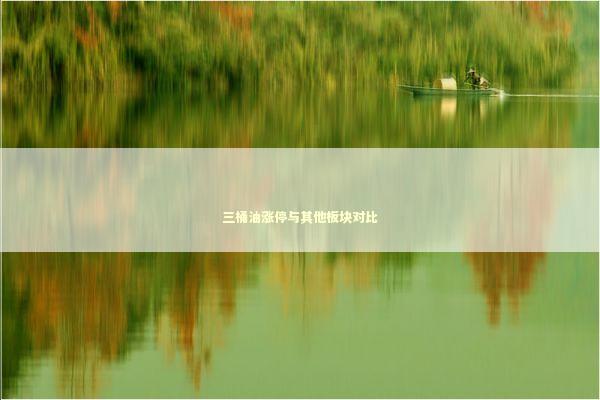 三桶油涨停与其他板块对比 新闻