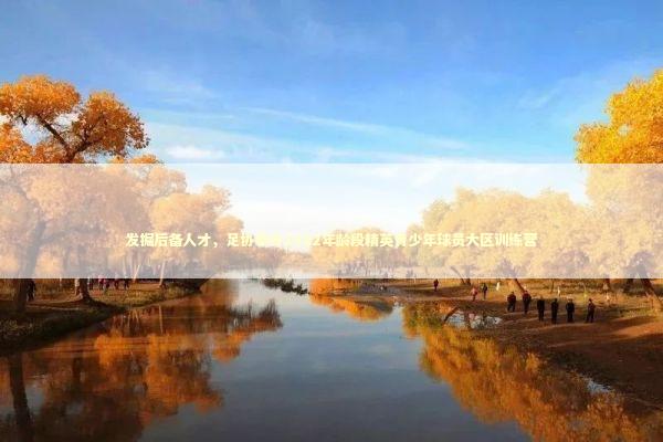 发掘后备人才，足协举办2012年龄段精英青少年球员大区训练营 新闻