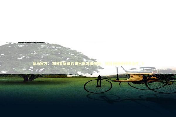 皇马官方：法国专家确诊姆巴佩左膝扭伤，球员将继续保守治疗_1 新闻