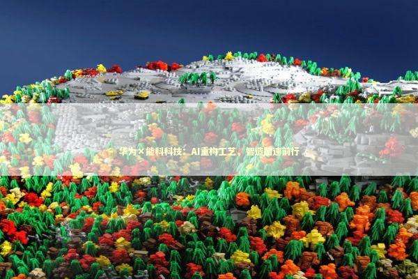 华为×能科科技：AI重构工艺，智造加速前行 新闻