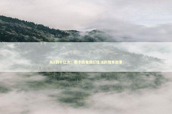 从1到千亿次：那个改变我们生活的搜索故事 IT技术